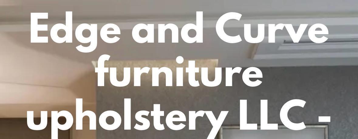 Edge and Curve furniture upholstery LLC