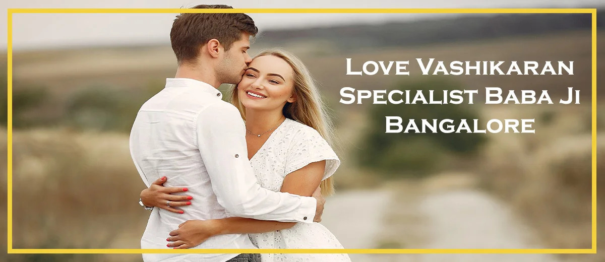 Love Vashikaran Specialist Baba ji Bangalore