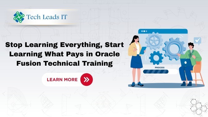 Stop Learning Everything, Start Learning What  Pays in Oracle Fusion Technical Training 
