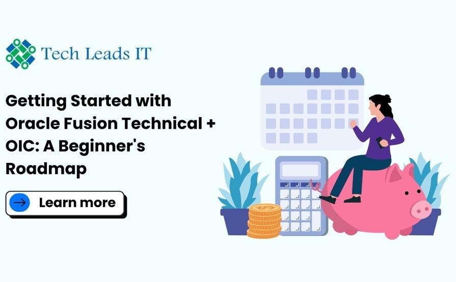 Getting Started with Oracle Fusion Technical + OIC: A Beginner's Roadmap By TechLeads IT | Oracle Training Experts